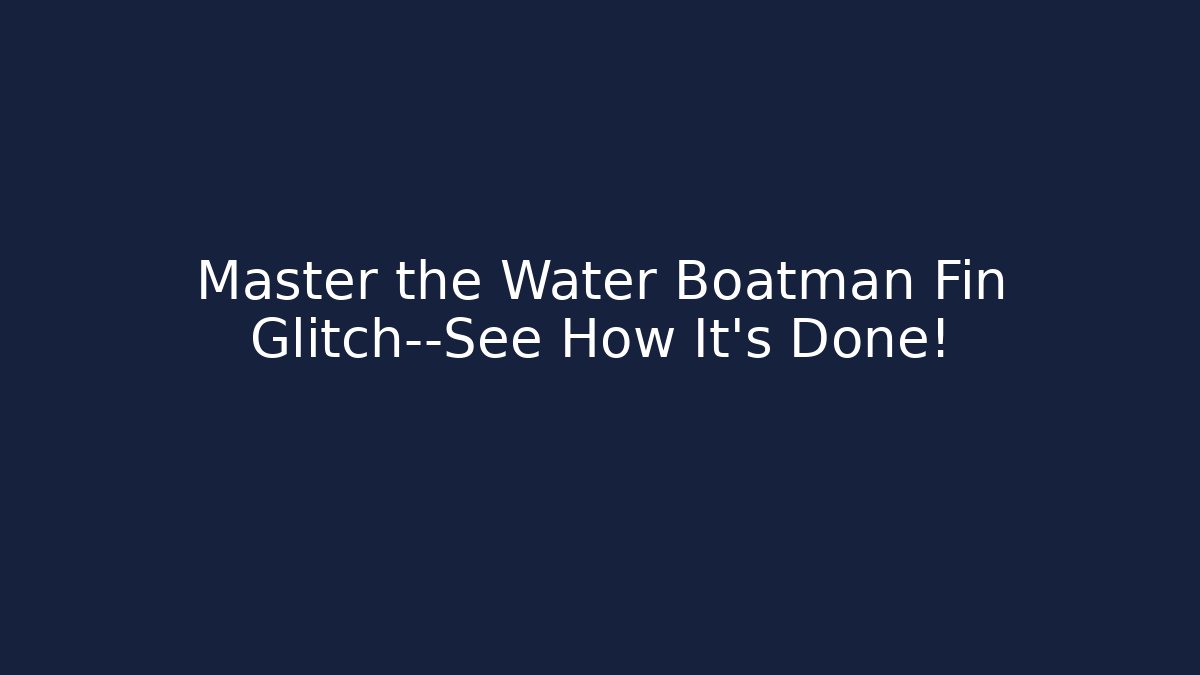 Master the Water Boatman Fin Glitch—See How It’s Done! - Critter Realm