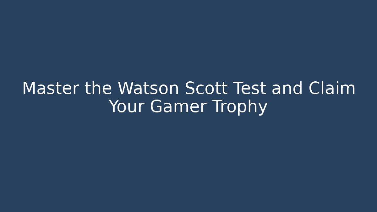 Master the Watson Scott Test and Claim Your Gamer Trophy - Critter Realm