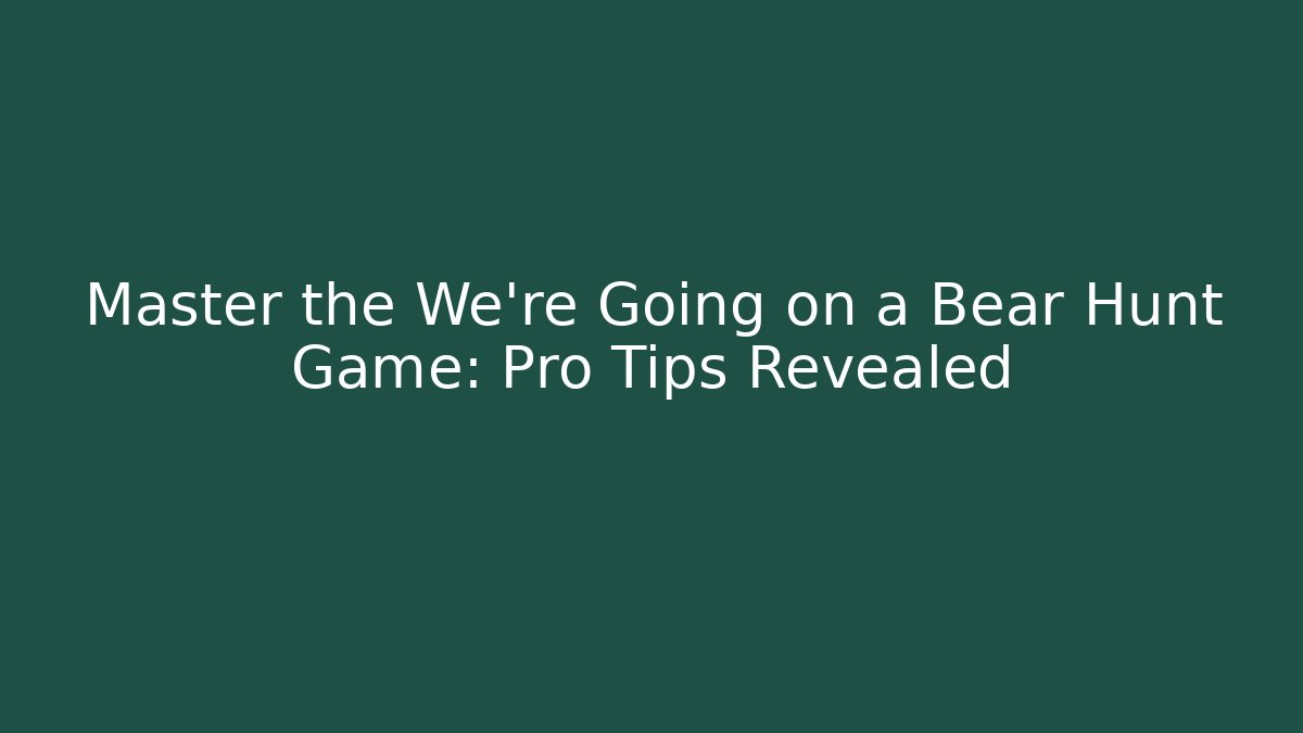 Master the We’re Going on a Bear Hunt Game: Pro Tips Revealed