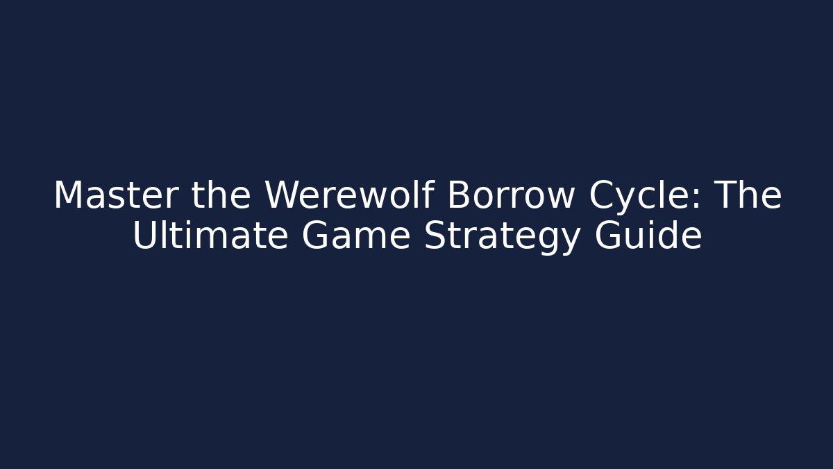 Master the Werewolf Borrow Cycle: The Ultimate Game Strategy Guide