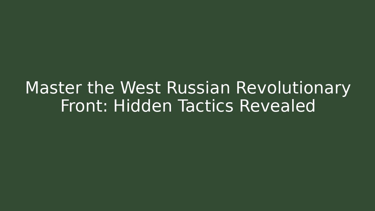 Master the West Russian Revolutionary Front: Hidden Tactics Revealed