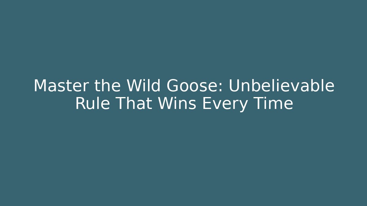 Master the Wild Goose: Unbelievable Rule That Wins Every Time