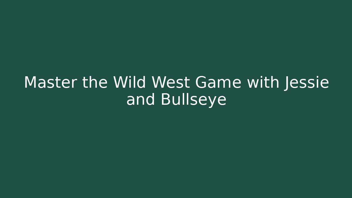 Master the Wild West Game with Jessie and Bullseye