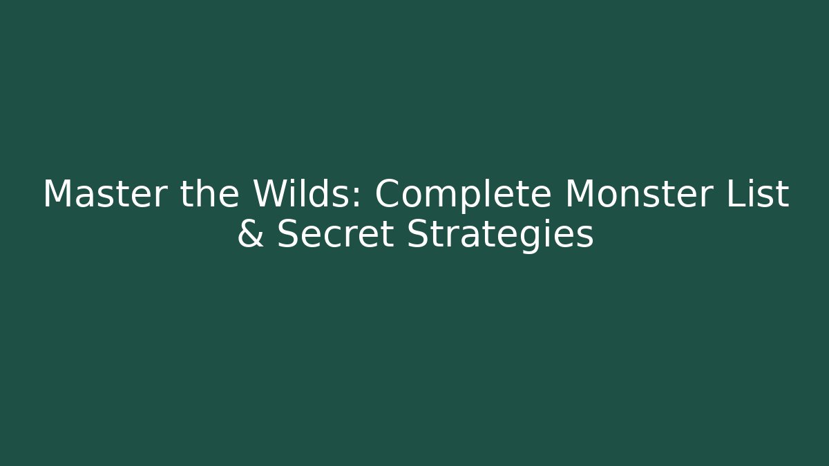 Master the Wilds: Complete Monster List & Secret Strategies - Critter Realm