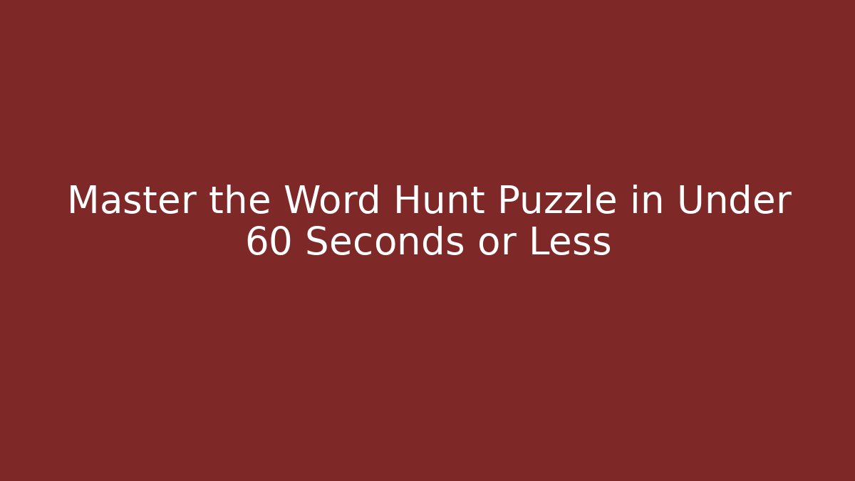Master the Word Hunt Puzzle in Under 60 Seconds or Less