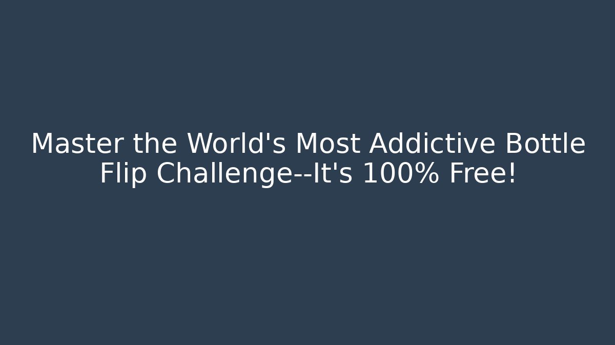 Master the World's Most Addictive Bottle Flip Challenge—It's 100% Free!
