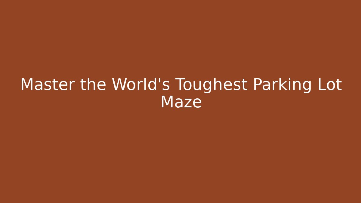 Master the World's Toughest Parking Lot Maze