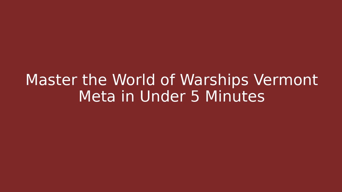 Master the World of Warships Vermont Meta in Under 5 Minutes