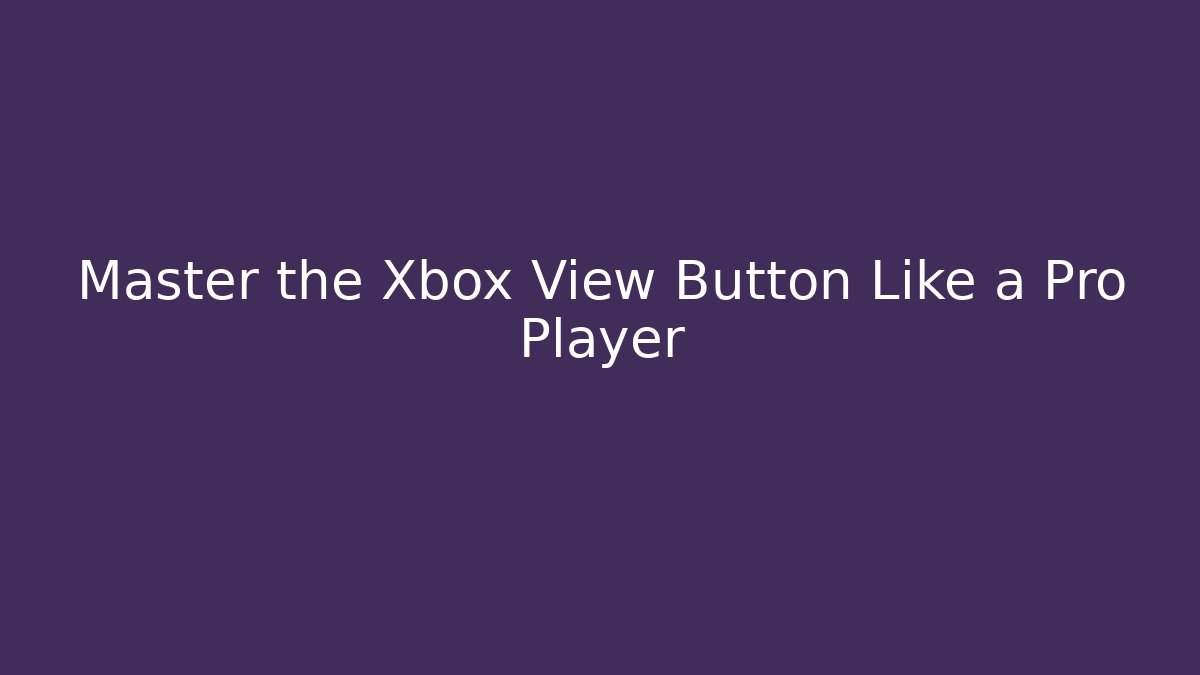 Master the Xbox View Button Like a Pro Player - Critter Realm