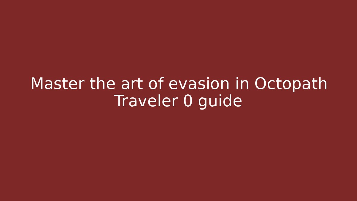 Master the art of evasion in Octopath Traveler 0 guide