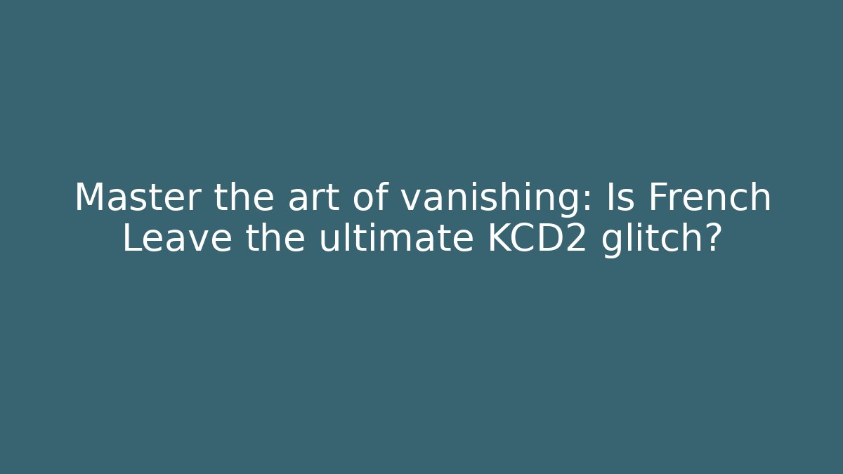 Master the art of vanishing: Is French Leave the ultimate KCD2 glitch?