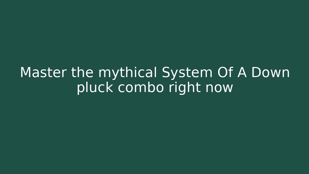 Master the mythical System Of A Down pluck combo right now - Critter Realm
