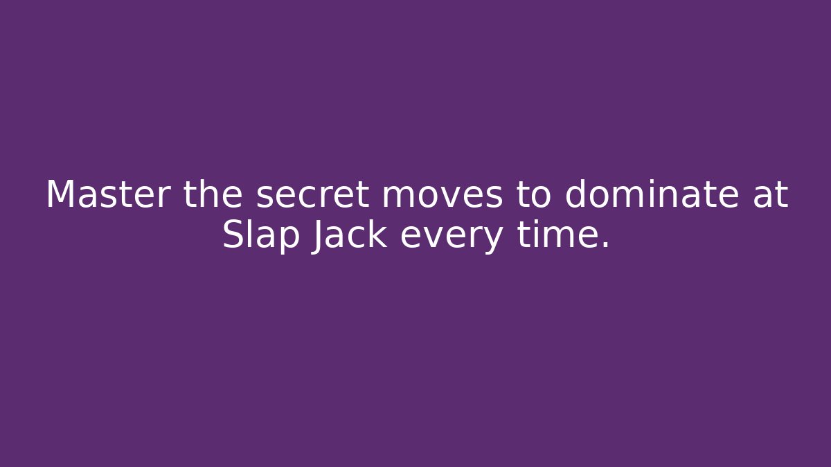 Master the secret moves to dominate at Slap Jack every time.
