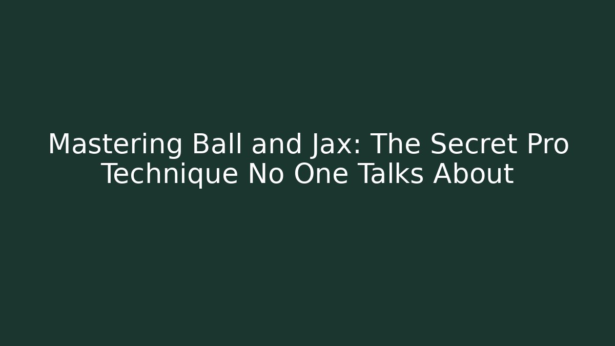Mastering Ball and Jax: The Secret Pro Technique No One Talks About