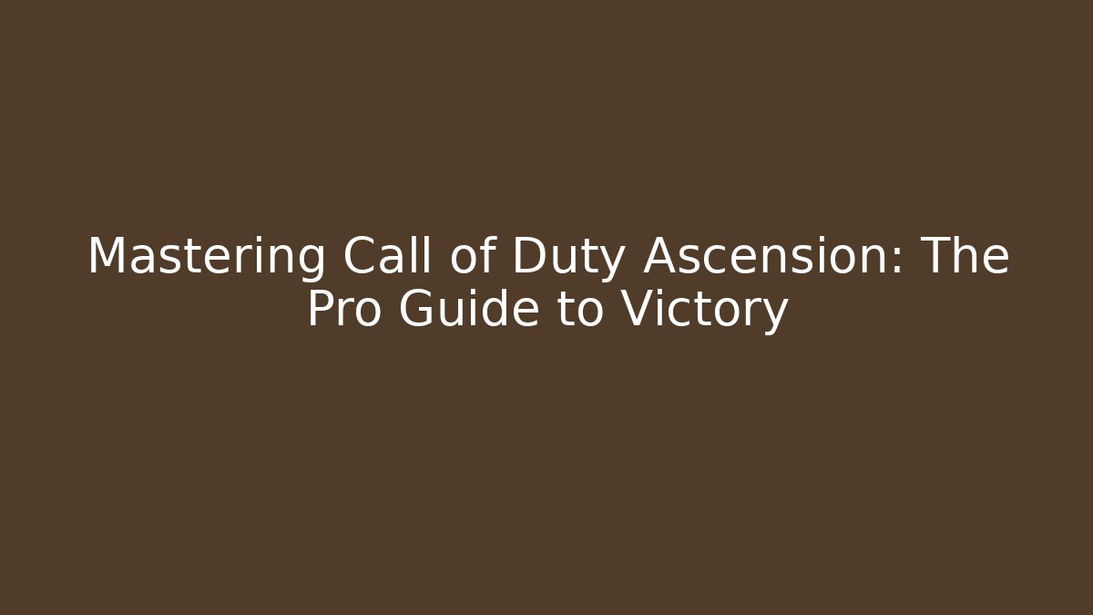 Mastering Call of Duty Ascension: The Pro Guide to Victory