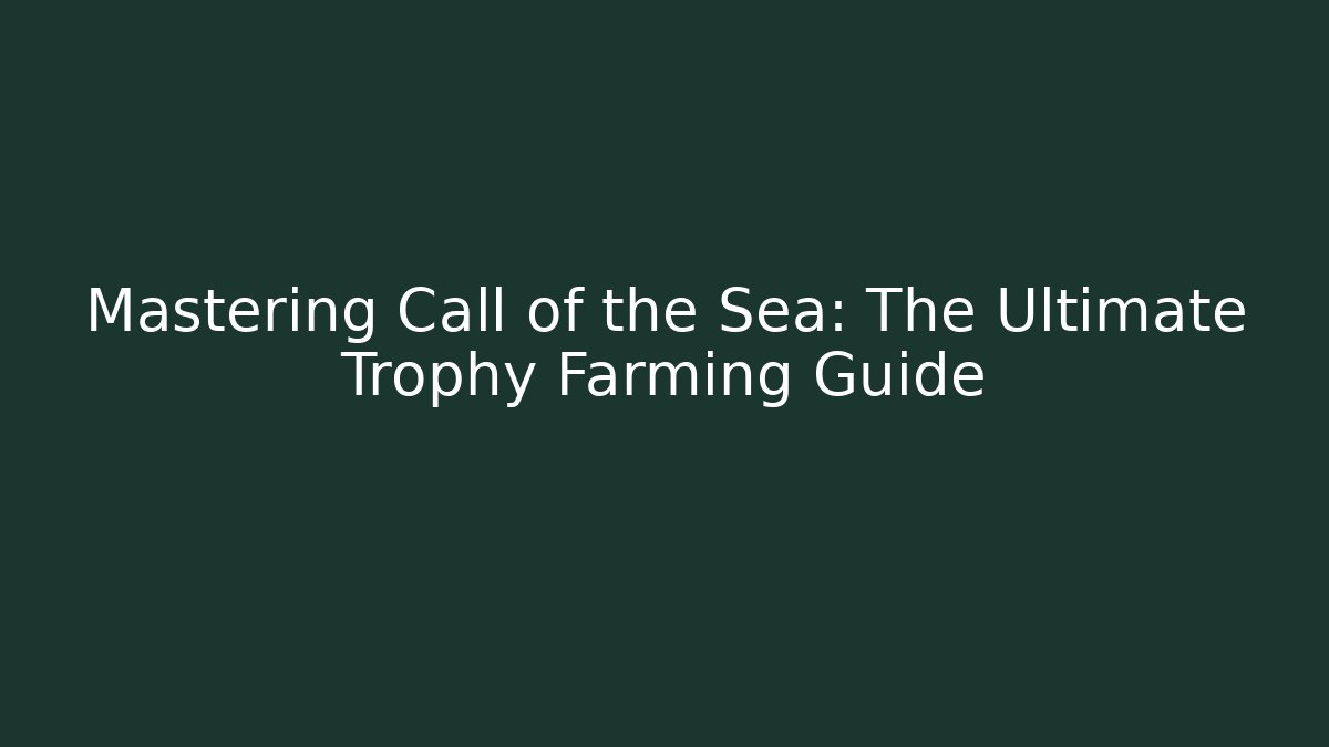 Mastering Call of the Sea: The Ultimate Trophy Farming Guide