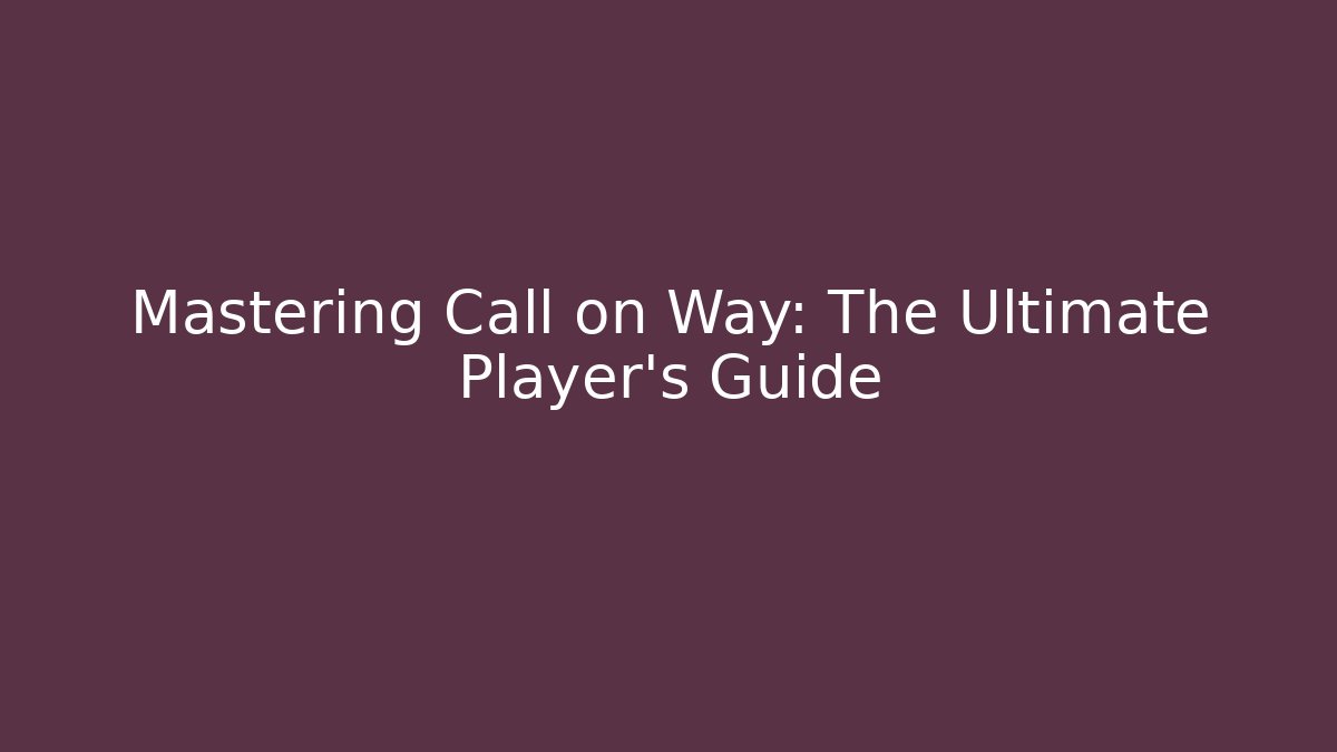 Mastering Call on Way: The Ultimate Player’s Guide