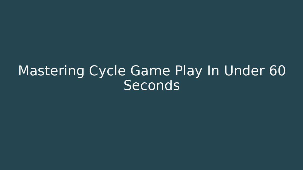 Mastering Cycle Game Play In Under 60 Seconds - Critter Realm