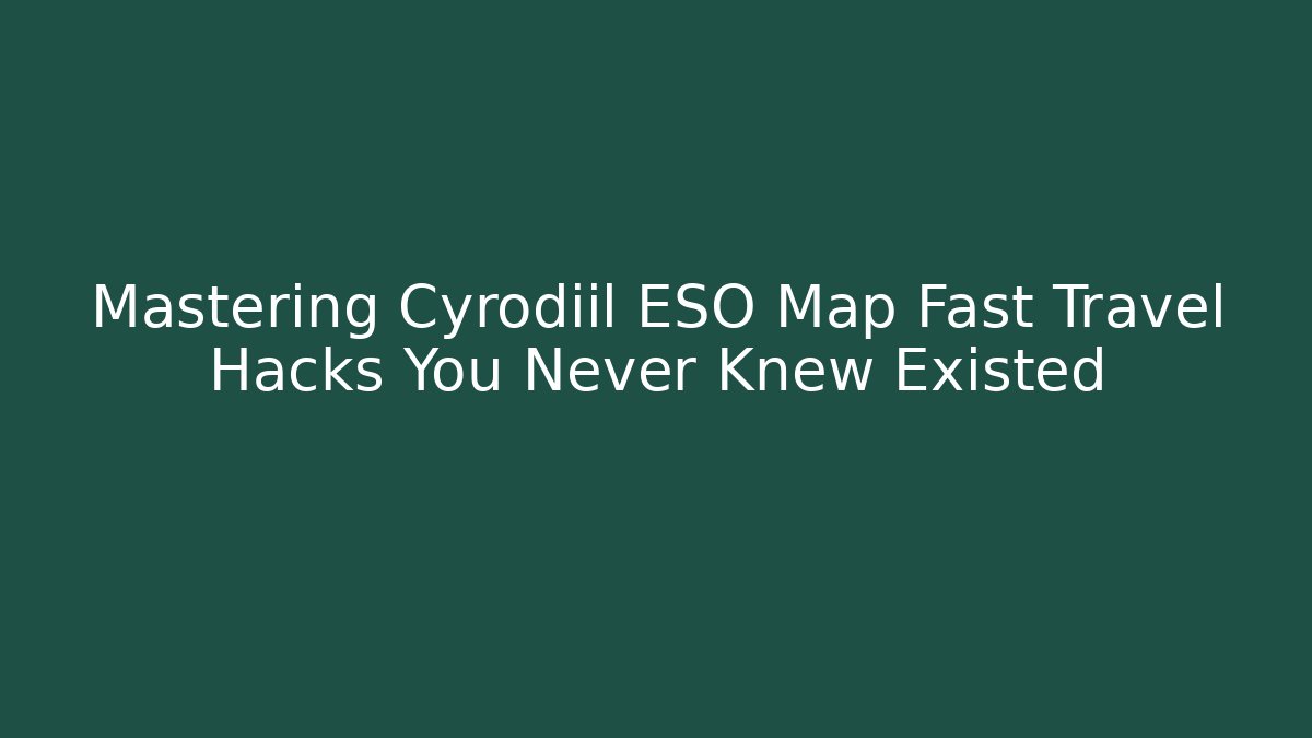 Mastering Cyrodiil ESO Map Fast Travel Hacks You Never Knew Existed