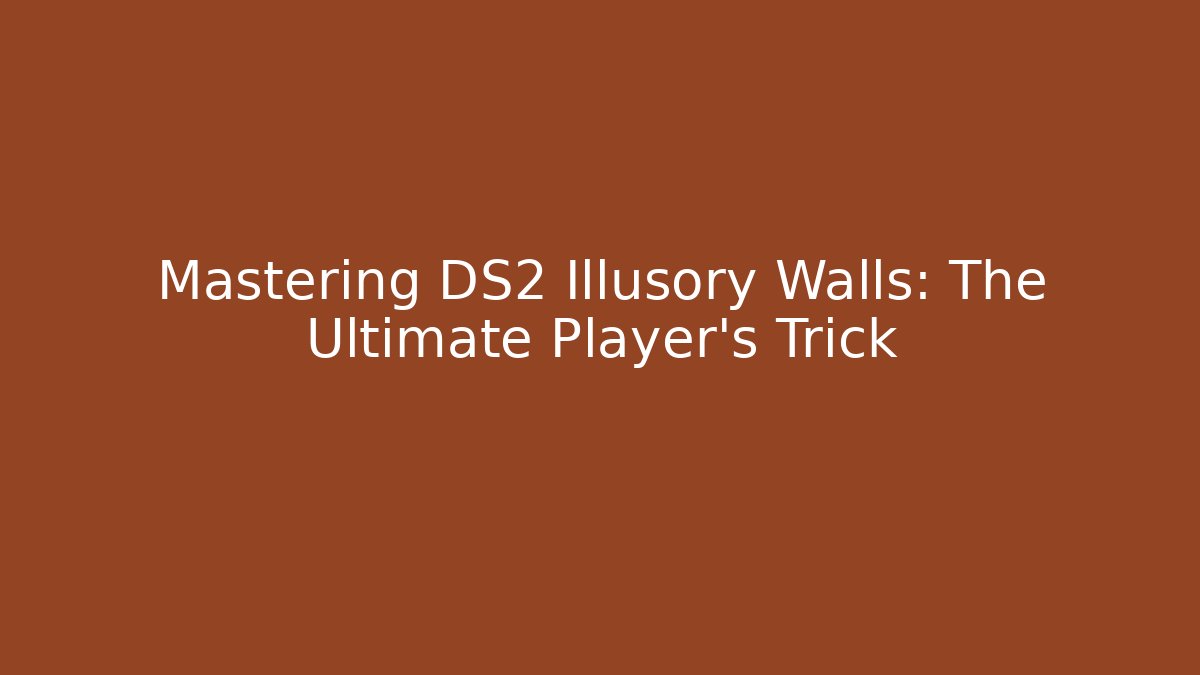 Mastering DS2 Illusory Walls: The Ultimate Player's Trick