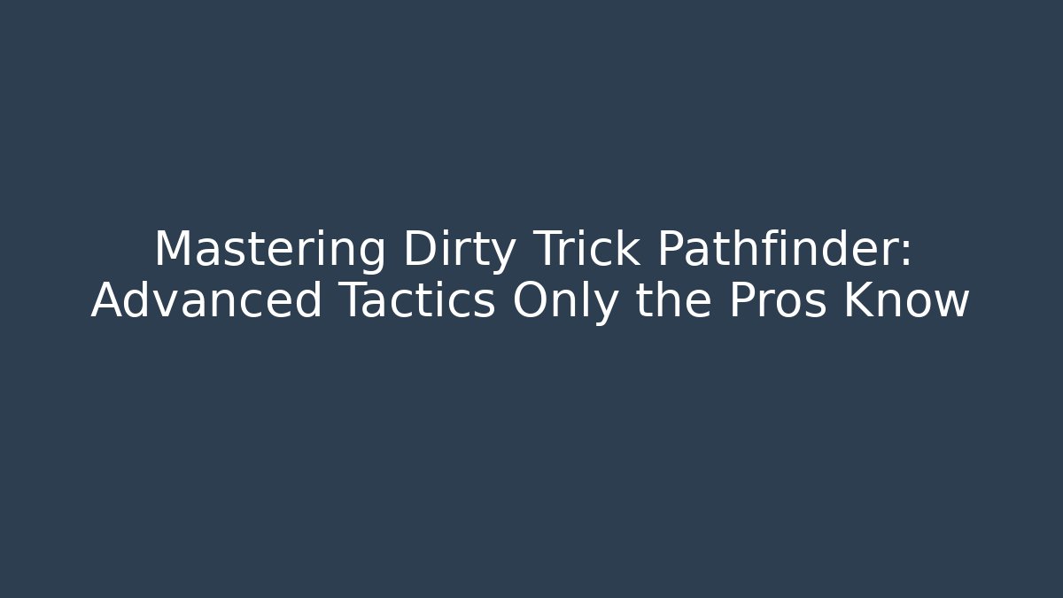 Mastering Dirty Trick Pathfinder: Advanced Tactics Only the Pros Know