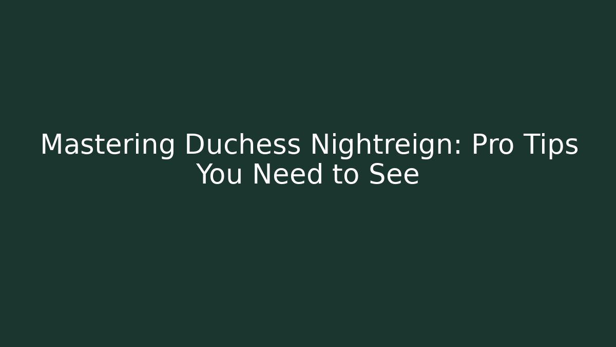 Mastering Duchess Nightreign: Pro Tips You Need to See