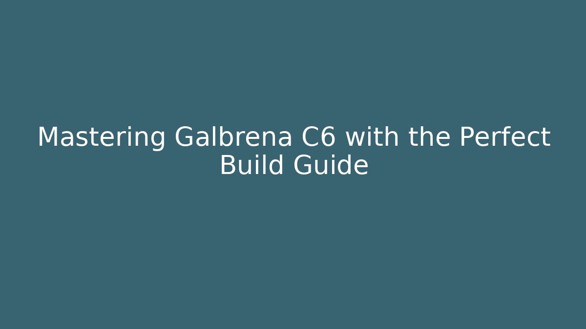 Mastering Galbrena C6 with the Perfect Build Guide