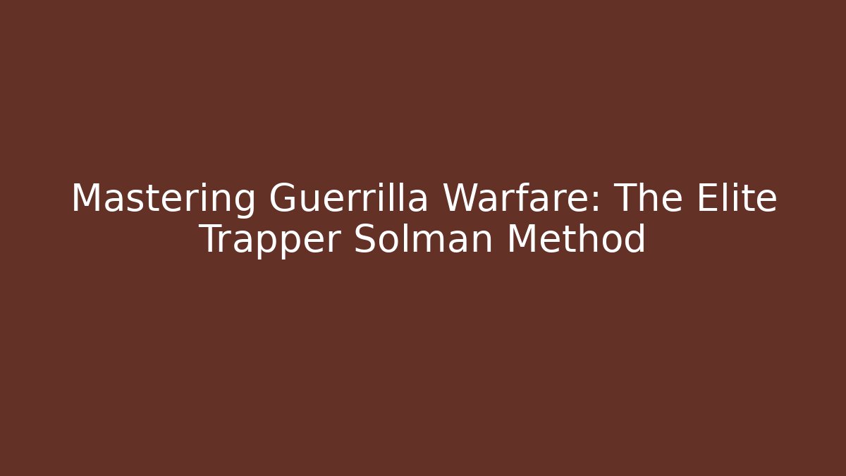 Mastering Guerrilla Warfare: The Elite Trapper Solman Method