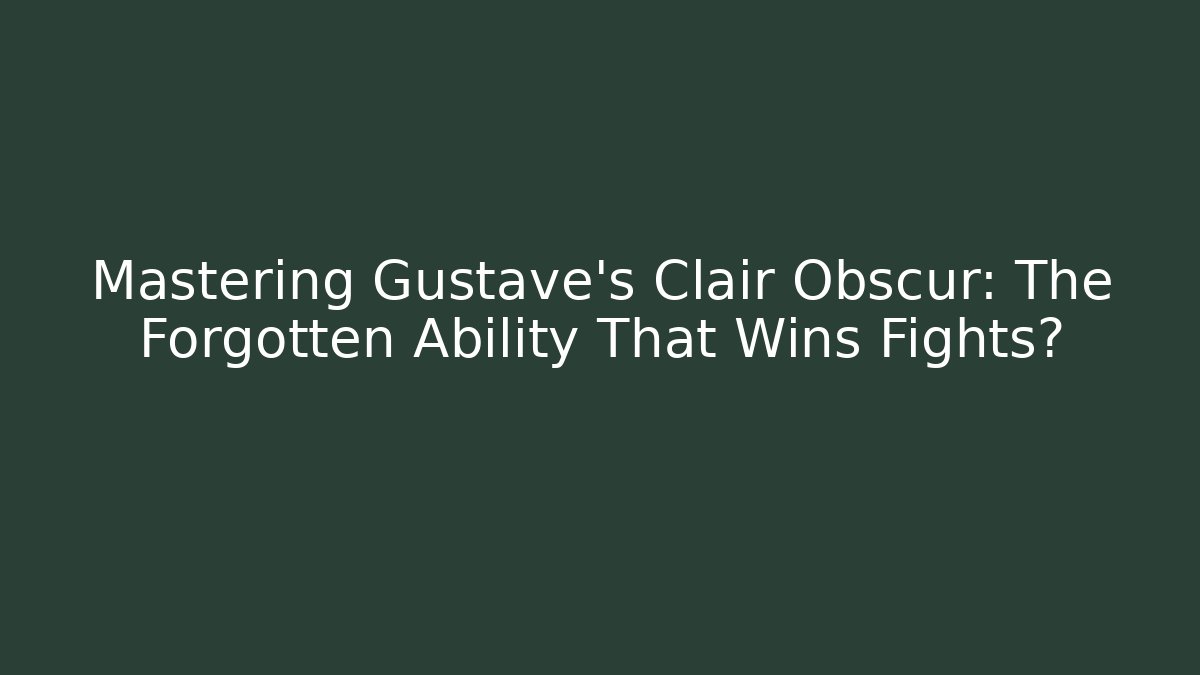 Mastering Gustave's Clair Obscur: The Forgotten Ability That Wins Fights?