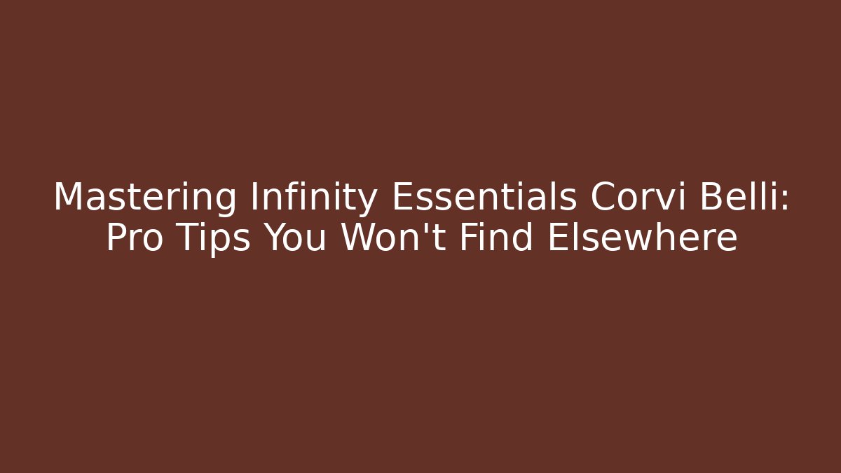 Mastering Infinity Essentials Corvi Belli: Pro Tips You Won't Find Elsewhere