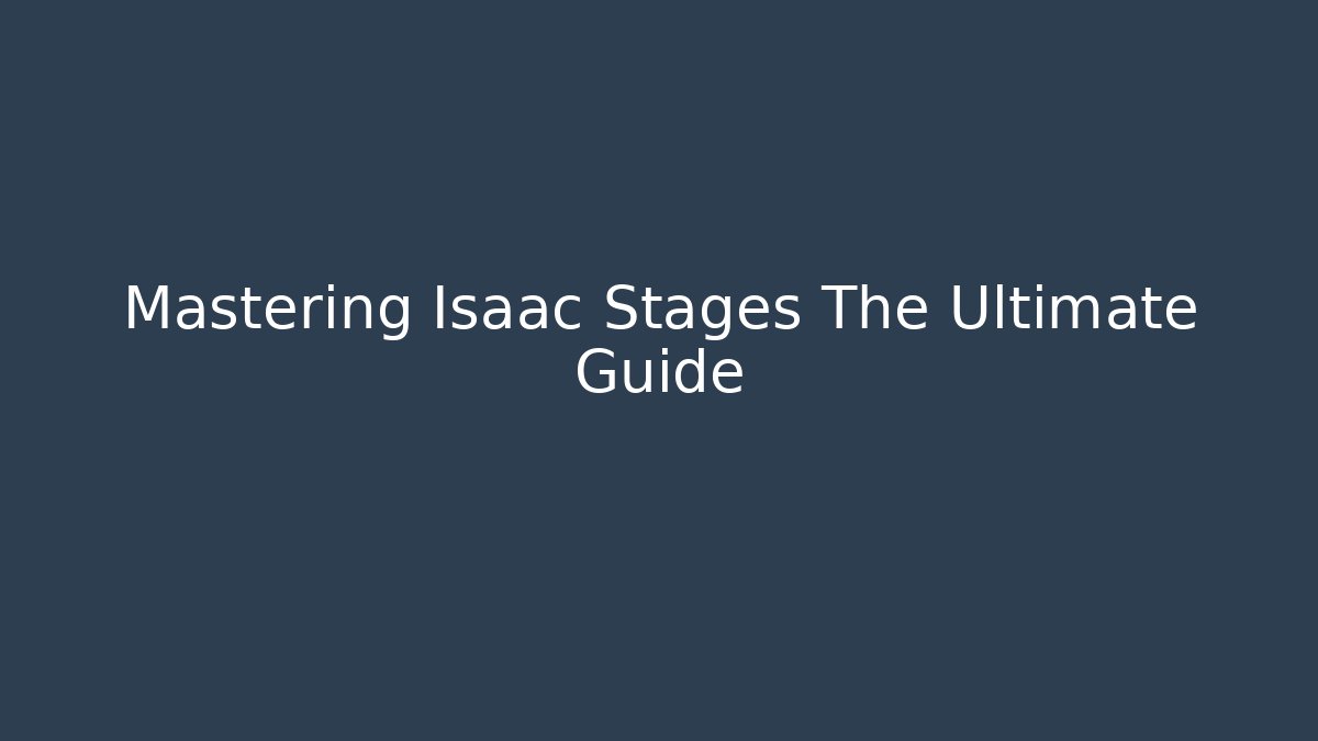 Mastering Isaac Stages The Ultimate Guide - Critter Realm
