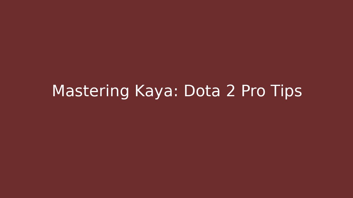 Mastering Kaya: Dota 2 Pro Tips
