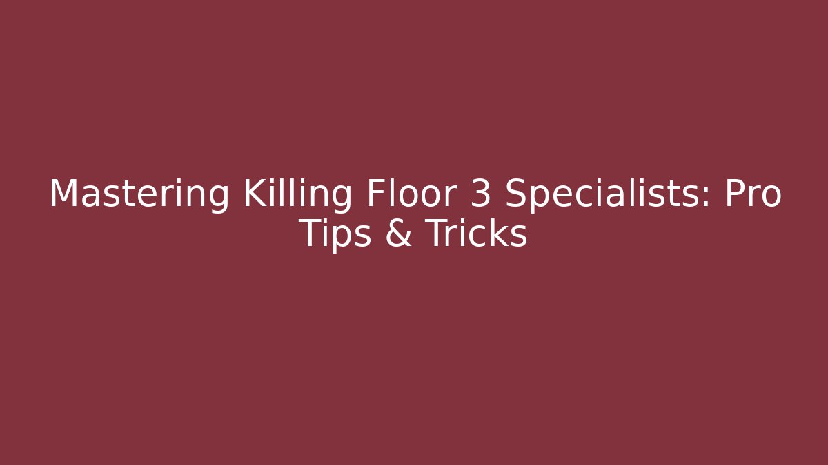 Mastering Killing Floor 3 Specialists: Pro Tips & Tricks - Critter Realm
