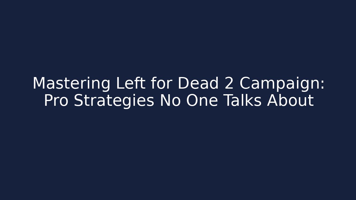 Mastering Left for Dead 2 Campaign: Pro Strategies No One Talks About