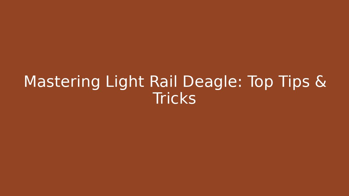 Mastering Light Rail Deagle: Top Tips & Tricks