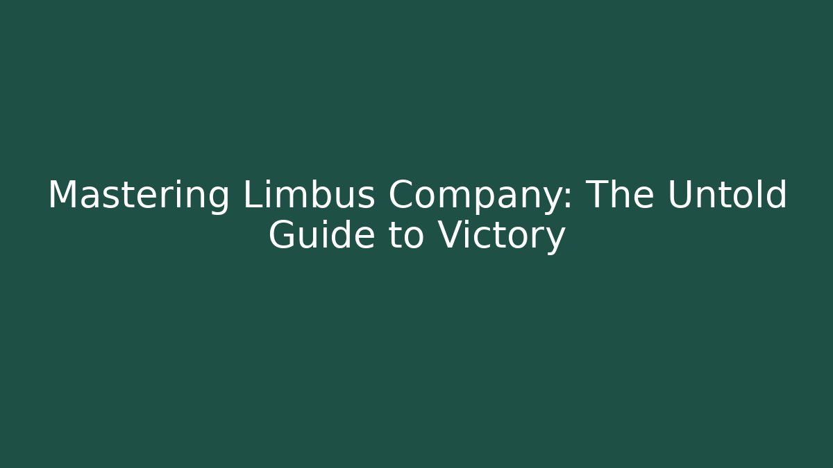 Mastering Limbus Company: The Untold Guide to Victory