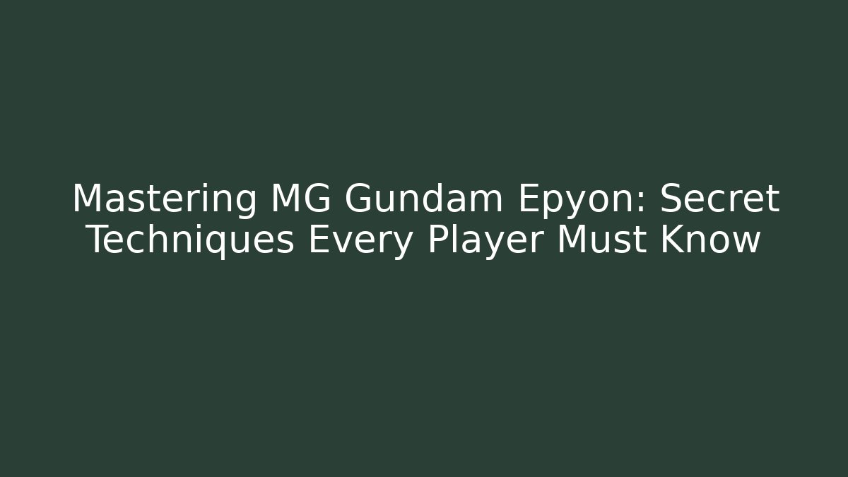 Mastering MG Gundam Epyon: Secret Techniques Every Player Must Know