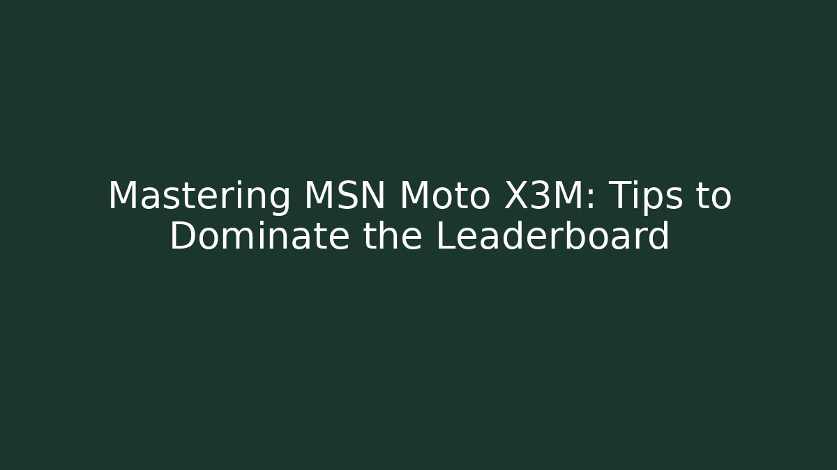 Mastering MSN Moto X3M: Tips to Dominate the Leaderboard