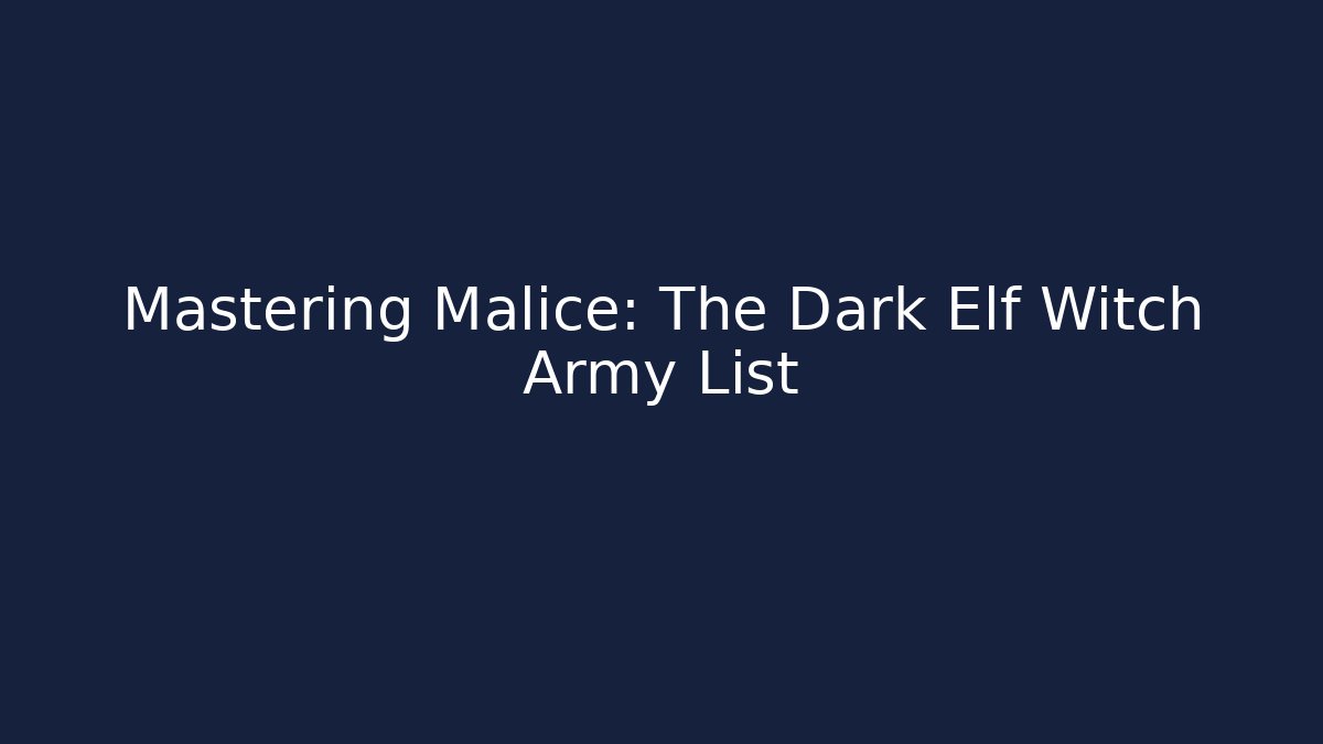 Mastering Malice: The Dark Elf Witch Army List