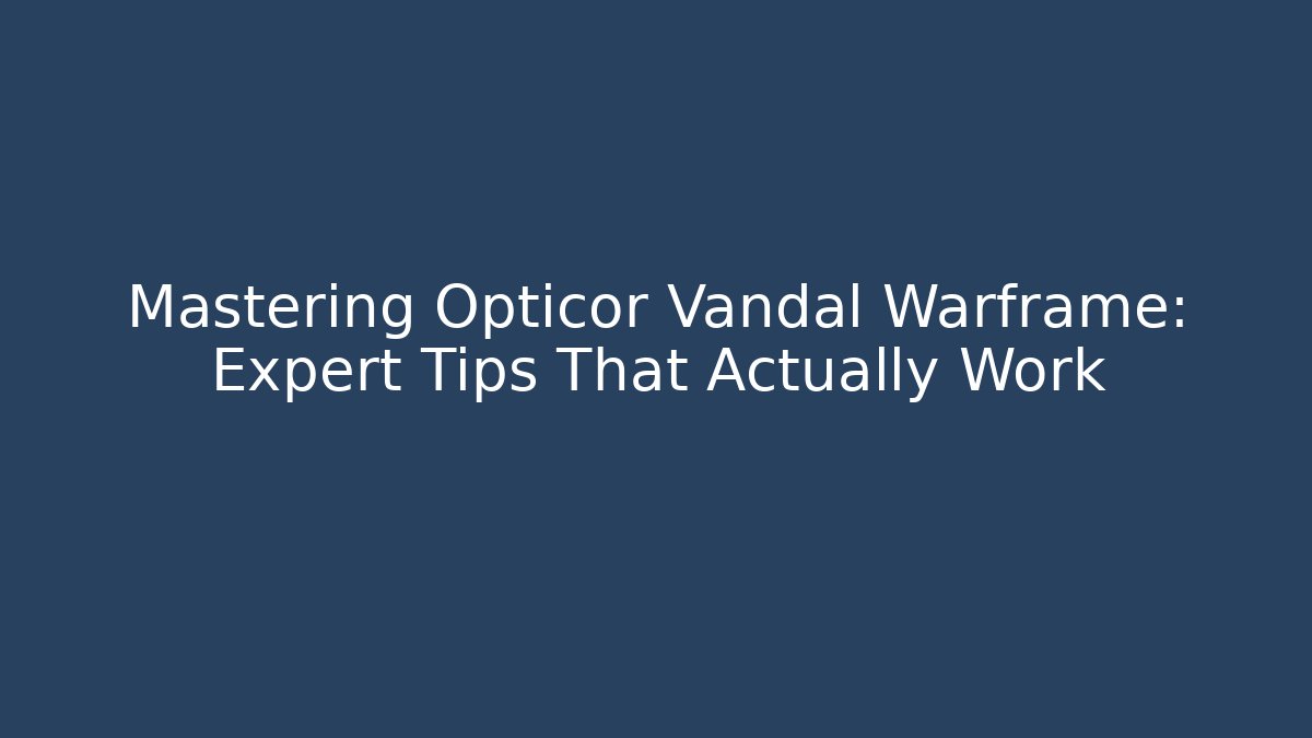 Mastering Opticor Vandal Warframe: Expert Tips That Actually Work