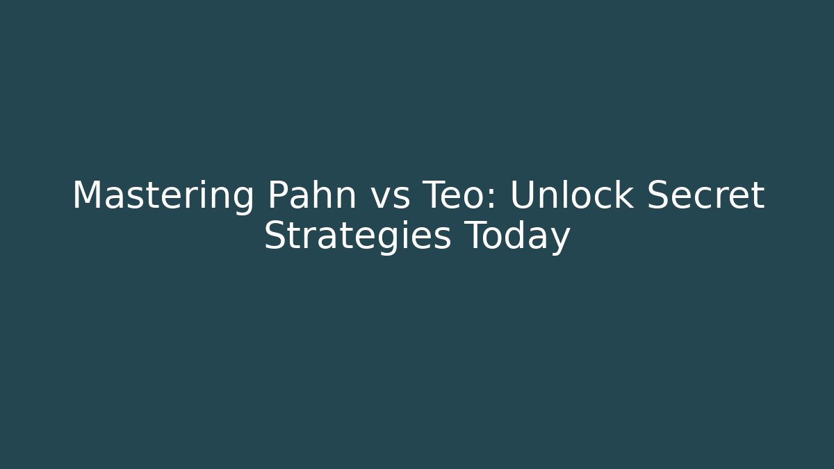 Mastering Pahn vs Teo: Unlock Secret Strategies Today