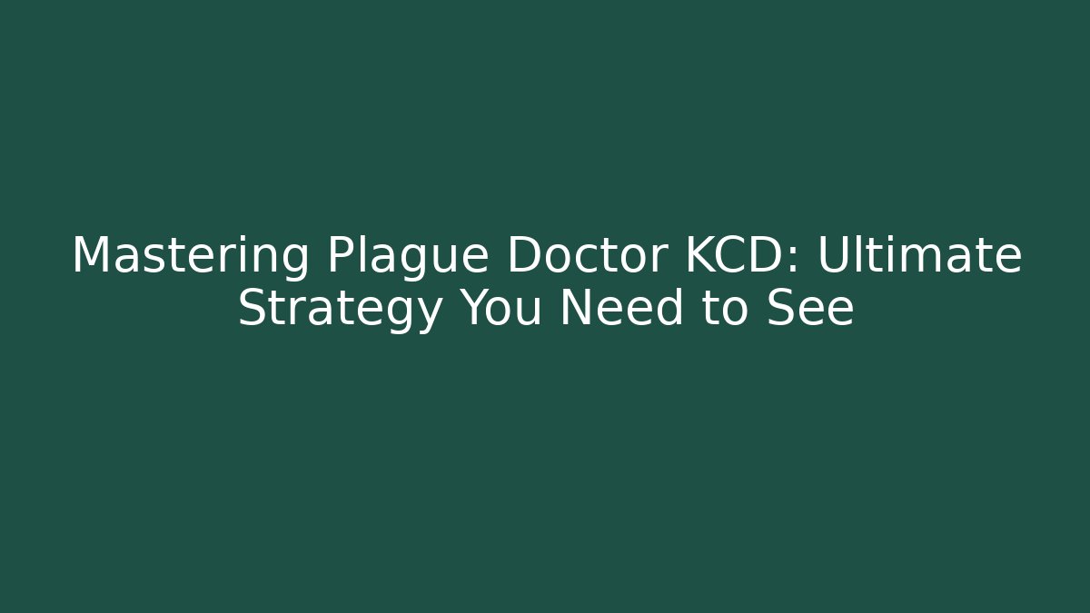 Mastering Plague Doctor KCD: Ultimate Strategy You Need to See - Critter Realm