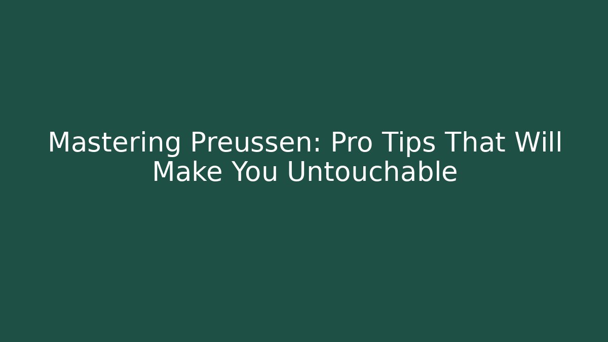 Mastering Preussen: Pro Tips That Will Make You Untouchable