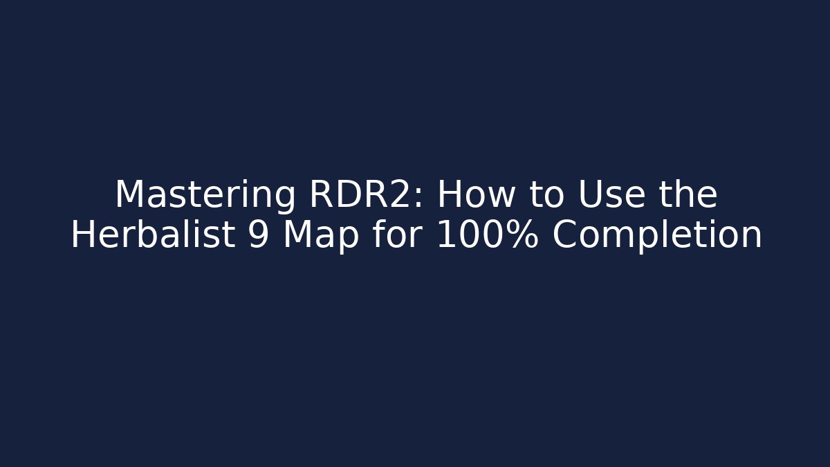 Mastering RDR2: How to Use the Herbalist 9 Map for 100% Completion - Critter Realm