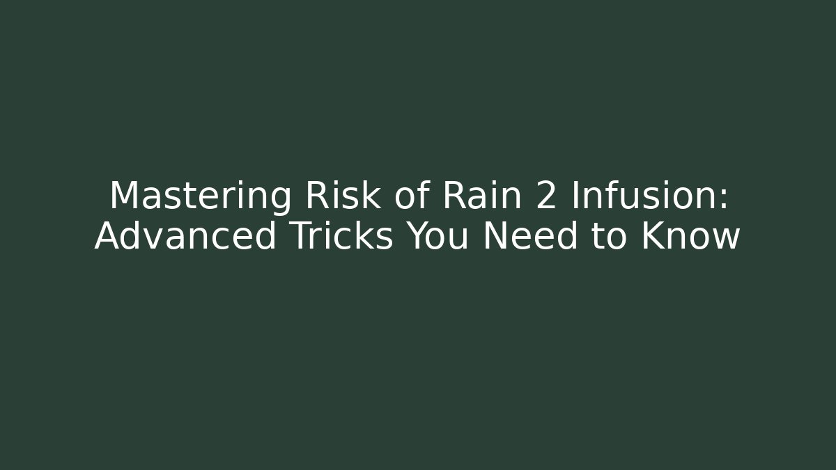 Mastering Risk of Rain 2 Infusion: Advanced Tricks You Need to Know