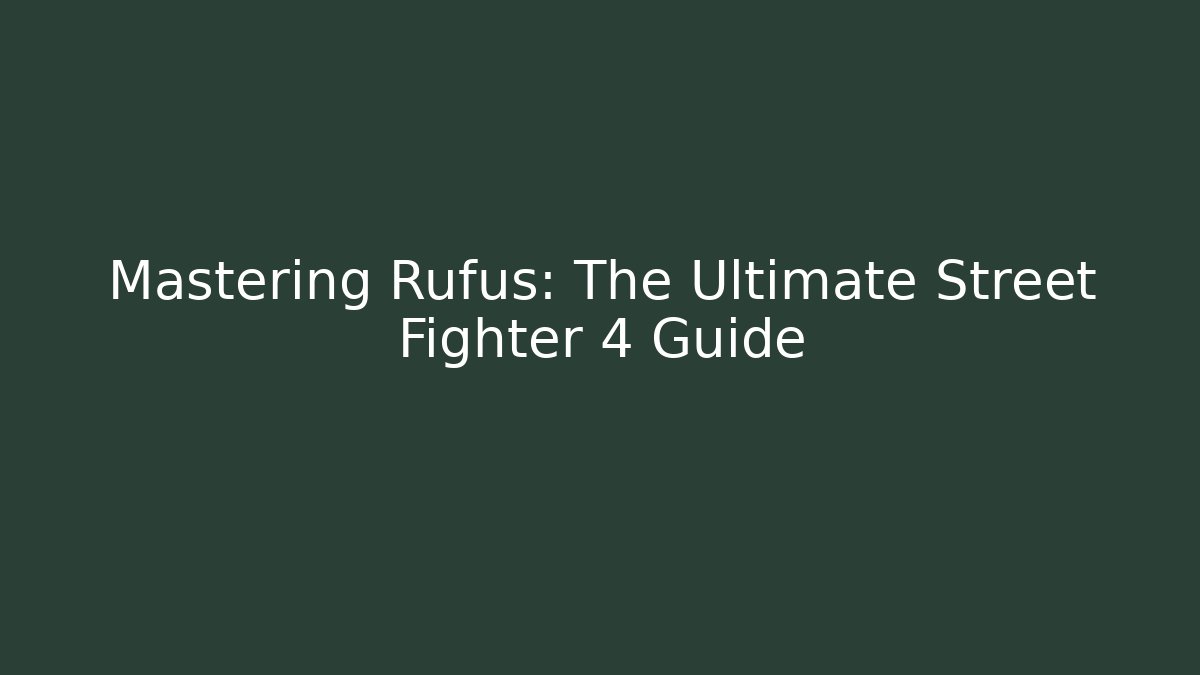 Mastering Rufus: The Ultimate Street Fighter 4 Guide