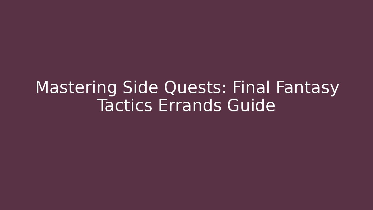 Mastering Side Quests: Final Fantasy Tactics Errands Guide