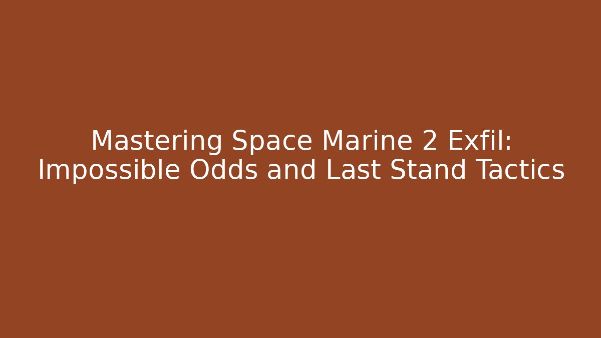 Mastering Space Marine 2 Exfil: Impossible Odds and Last Stand Tactics - Critter Realm