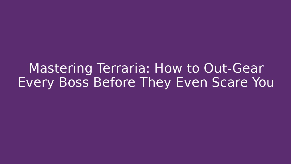 Mastering Terraria: How to Out-Gear Every Boss Before They Even Scare You