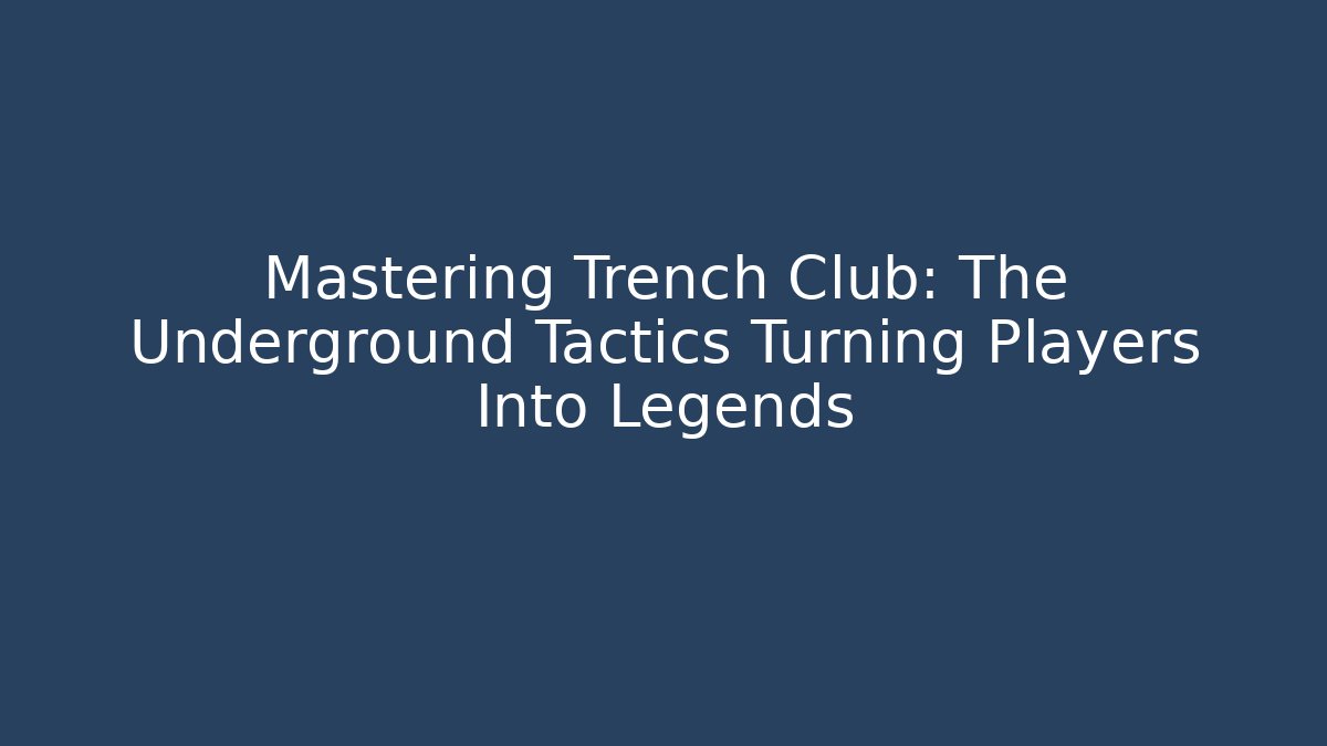 Mastering Trench Club: The Underground Tactics Turning Players Into Legends